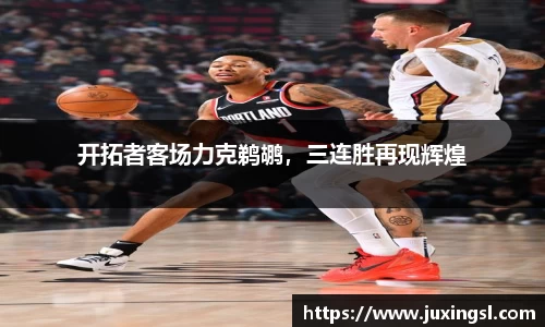 开拓者客场力克鹈鹕，三连胜再现辉煌