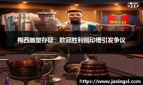 梅西雕塑存疑：欧冠胜利侧印槽引发争议