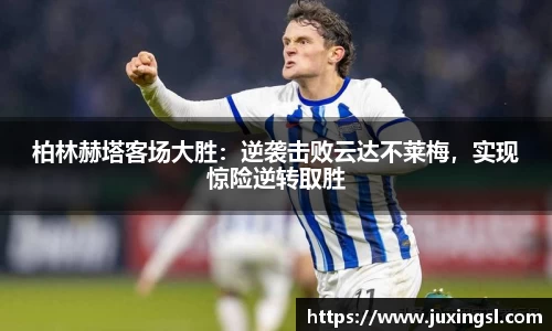 柏林赫塔客场大胜：逆袭击败云达不莱梅，实现惊险逆转取胜