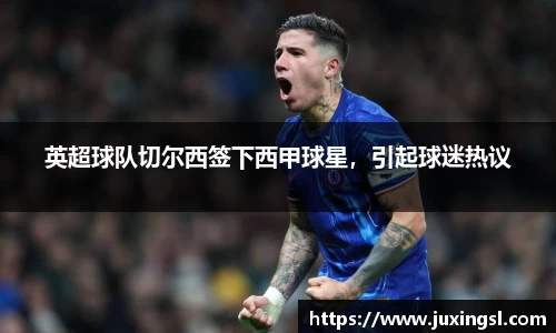 英超球队切尔西签下西甲球星，引起球迷热议