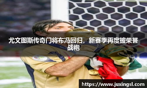 尤文图斯传奇门将布冯回归，新赛季再度披荣誉战袍