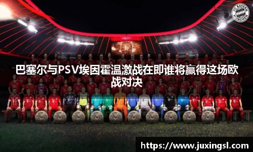 巴塞尔与PSV埃因霍温激战在即谁将赢得这场欧战对决