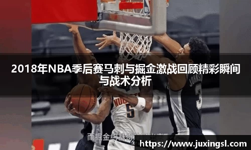 2018年NBA季后赛马刺与掘金激战回顾精彩瞬间与战术分析