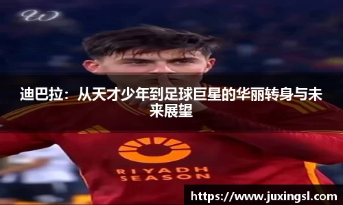 迪巴拉：从天才少年到足球巨星的华丽转身与未来展望