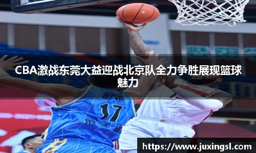 CBA激战东莞大益迎战北京队全力争胜展现篮球魅力