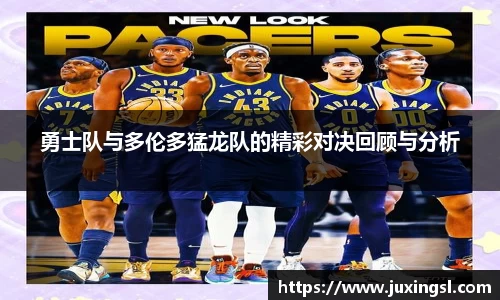 勇士队与多伦多猛龙队的精彩对决回顾与分析