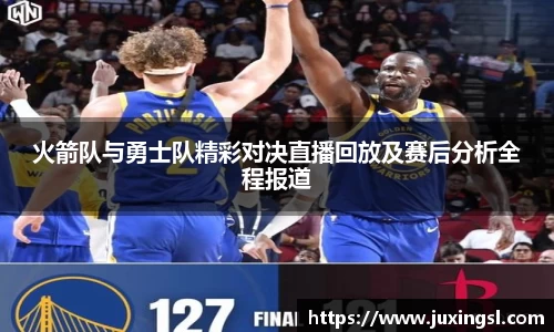 火箭队与勇士队精彩对决直播回放及赛后分析全程报道