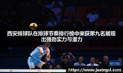 西安排球队在排球节奏排行榜中荣获第九名展现出强劲实力与潜力