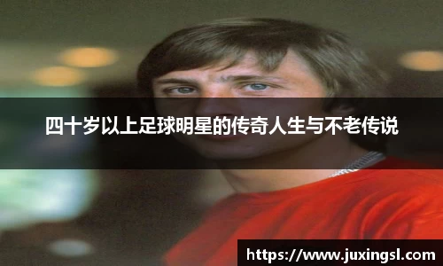 四十岁以上足球明星的传奇人生与不老传说