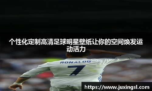 个性化定制高清足球明星壁纸让你的空间焕发运动活力