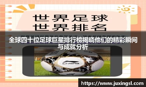 全球四十位足球巨星排行榜揭晓他们的精彩瞬间与成就分析